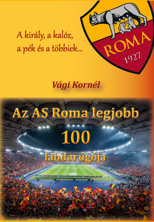 Vági Kornél: Az AS Roma legjobb 100 labdarúgója - A király, a kalóz, a pék és a többiek…